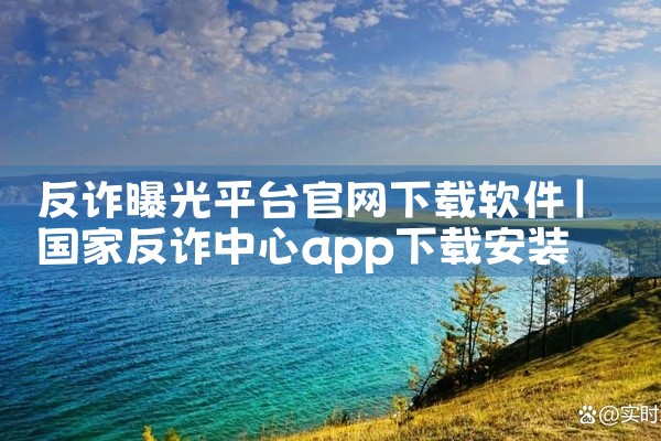 反诈曝光平台官网下载软件