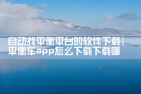 自动找平衡平台的软件下载