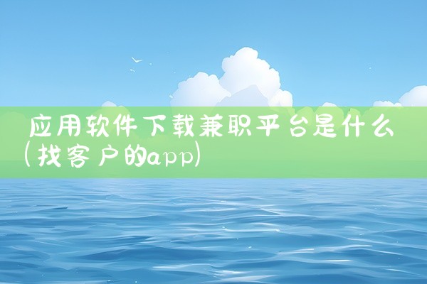应用软件下载兼职平台是什么