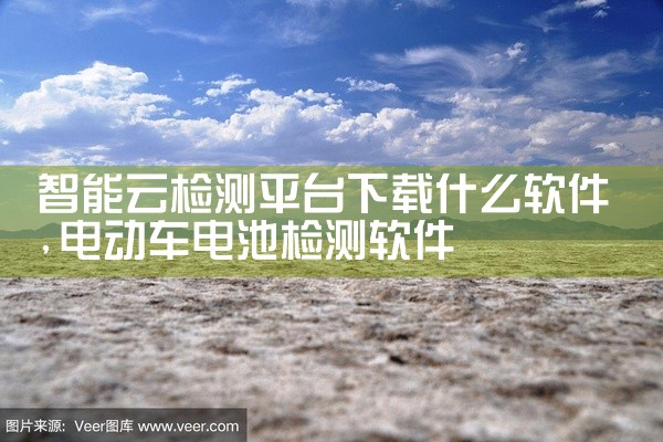 智能云检测平台下载什么软件