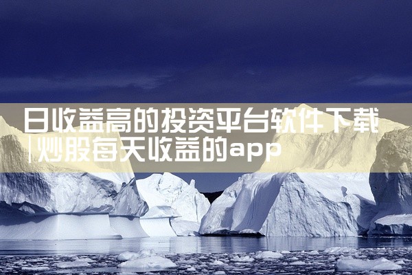 日收益高的投资平台软件下载